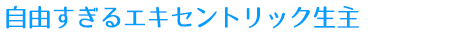 自由すぎるエクセントリック生主