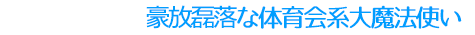 豪放磊落な体育会系大魔法使い
