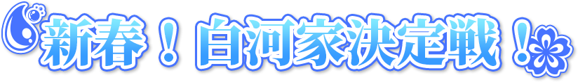 新春！ 白河家決定戦！